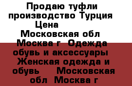 Продаю туфли, производство Турция › Цена ­ 4 000 - Московская обл., Москва г. Одежда, обувь и аксессуары » Женская одежда и обувь   . Московская обл.,Москва г.